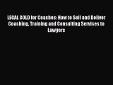 [Read book] LEGAL GOLD for Coaches: How to Sell and Deliver Coaching Training and Consulting
