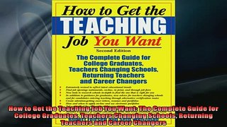 FREE DOWNLOAD  How to Get the Teaching Job You Want The Complete Guide for College Graduates Teachers  FREE BOOOK ONLINE