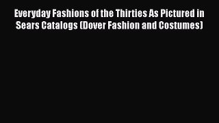 [Read Book] Everyday Fashions of the Thirties As Pictured in Sears Catalogs (Dover Fashion