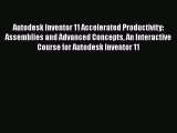 [Read Book] Autodesk Inventor 11 Accelerated Productivity: Assemblies and Advanced Concepts