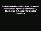 [Read Book] The Handbook of Natural Plant Dyes: Personalize Your Craft with Organic Colors