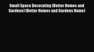 [Read Book] Small Space Decorating (Better Homes and Gardens) (Better Homes and Gardens Home)