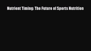 Read Nutrient Timing: The Future of Sports Nutrition Ebook Free