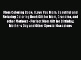 [Read Book] Mom Coloring Book: I Love You Mom: Beautiful and Relaxing Coloring Book Gift for