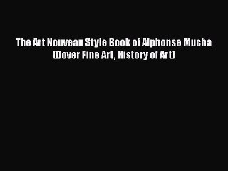 [Read Book] The Art Nouveau Style Book of Alphonse Mucha (Dover Fine Art History of Art)  Read