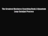 [Read PDF] The Greatest Business Coaching Book: A Quantum Leap Catalyst Process Ebook Online