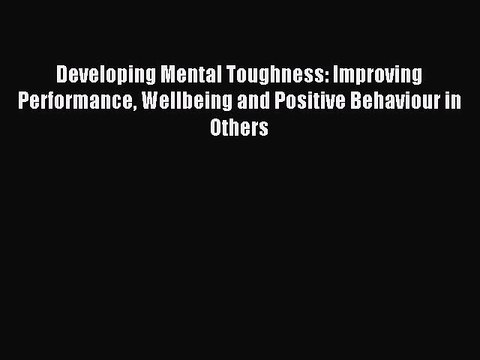 [Read PDF] Developing Mental Toughness: Improving Performance Wellbeing and Positive Behaviour