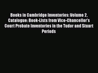 [PDF] Books in Cambridge Inventories: Volume 2 Catalogue: Book-Lists from Vice-Chancellor's
