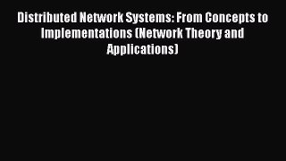 [Read Book] Distributed Network Systems: From Concepts to Implementations (Network Theory and