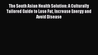 Read The South Asian Health Solution: A Culturally Tailored Guide to Lose Fat Increase Energy