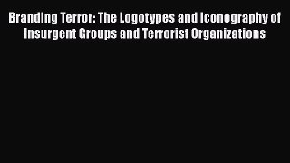 [Read Book] Branding Terror: The Logotypes and Iconography of Insurgent Groups and Terrorist