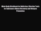 Read Mind-Body Workbook for Addiction: Effective Tools for Substance-Abuse Recovery and Relapse