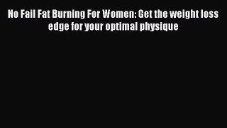 Read No Fail Fat Burning For Women: Get the weight loss edge for your optimal physique Ebook
