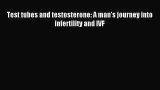 Download Test tubes and testosterone: A man's journey into infertility and IVF PDF Online