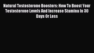 Read Natural Testosterone Boosters: How To Boost Your Testosterone Levels And Increase Stamina