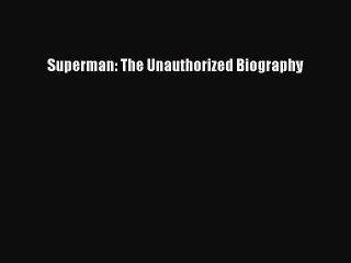 PDF Superman: The Unauthorized Biography  EBook