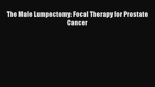 Read The Male Lumpectomy: Focal Therapy for Prostate Cancer Ebook Free