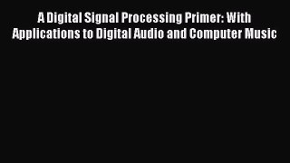 [Read Book] A Digital Signal Processing Primer: With Applications to Digital Audio and Computer