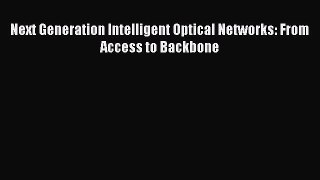 [Read Book] Next Generation Intelligent Optical Networks: From Access to Backbone  EBook