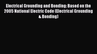 [Read Book] Electrical Grounding and Bonding: Based on the 2005 National Electric Code (Electrical