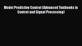 [Read Book] Model Predictive Control (Advanced Textbooks in Control and Signal Processing)