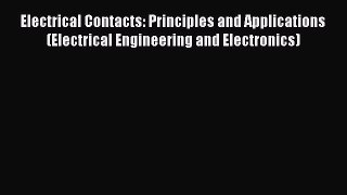 [Read Book] Electrical Contacts: Principles and Applications (Electrical Engineering and Electronics)