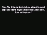 [Read Book] Style: The Ultimate Guide to Have a Great Sense of Style and Charm (Style Style