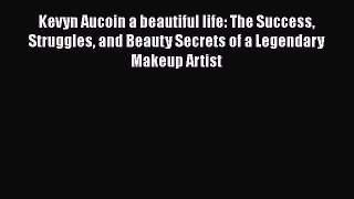 [Read Book] Kevyn Aucoin a beautiful life: The Success Struggles and Beauty Secrets of a Legendary