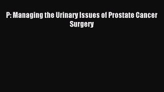 Read P: Managing the Urinary Issues of Prostate Cancer Surgery Ebook Free