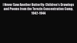 [Read Book] I Never Saw Another Butterfly: Children's Drawings and Poems from the Terezin Concentration