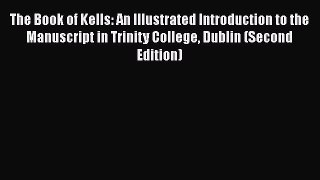[Read Book] The Book of Kells: An Illustrated Introduction to the Manuscript in Trinity College