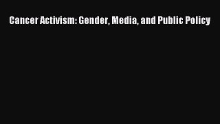 Read Cancer Activism: Gender Media and Public Policy Ebook Free
