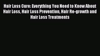 Read Hair Loss Cure: Everything You Need to Know About Hair Loss Hair Loss Prevention Hair