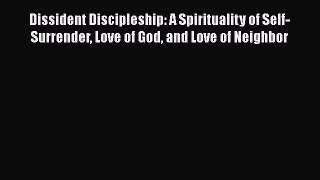 Ebook Dissident Discipleship: A Spirituality of Self-Surrender Love of God and Love of Neighbor