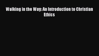 Ebook Walking in the Way: An Introduction to Christian Ethics Read Online