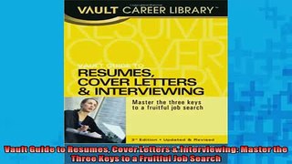 FREE DOWNLOAD  Vault Guide to Resumes Cover Letters  Interviewing Master the Three Keys to a Fruitful  FREE BOOOK ONLINE