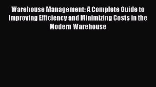 [Read Book] Warehouse Management: A Complete Guide to Improving Efficiency and Minimizing Costs