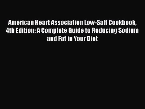 Download American Heart Association Low-Salt Cookbook 4th Edition: A Complete Guide to Reducing