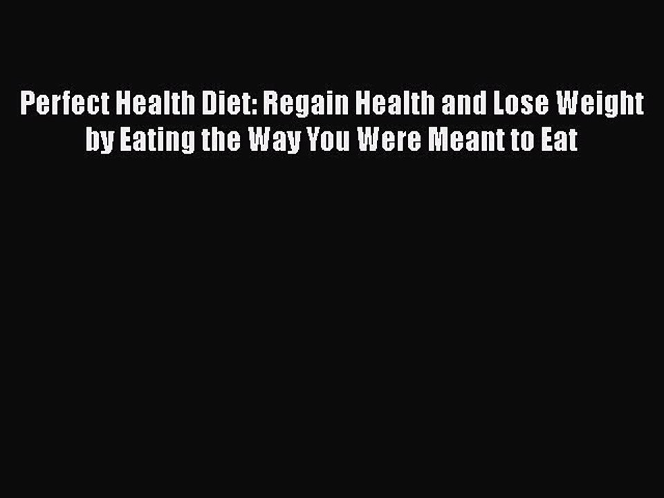 Download Perfect Health Diet: Regain Health and Lose Weight by Eating the Way You Were Meant