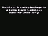 Read Making Markets: An Interdisciplinary Perspective on Economic Exchange (Contributions in