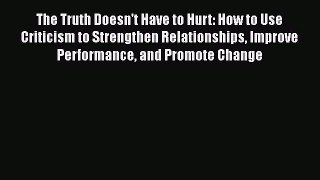 [Read book] The Truth Doesn't Have to Hurt: How to Use Criticism to Strengthen Relationships