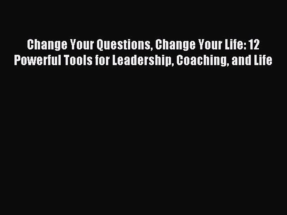 [Read PDF] Change Your Questions Change Your Life: 12 Powerful Tools for Leadership Coaching
