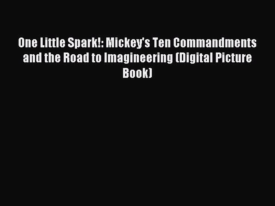 [Read PDF] One Little Spark!: Mickey's Ten Commandments and the Road to Imagineering (Digital