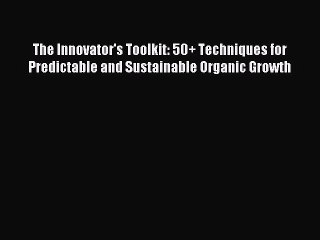 [Read PDF] The Innovator's Toolkit: 50+ Techniques for Predictable and Sustainable Organic