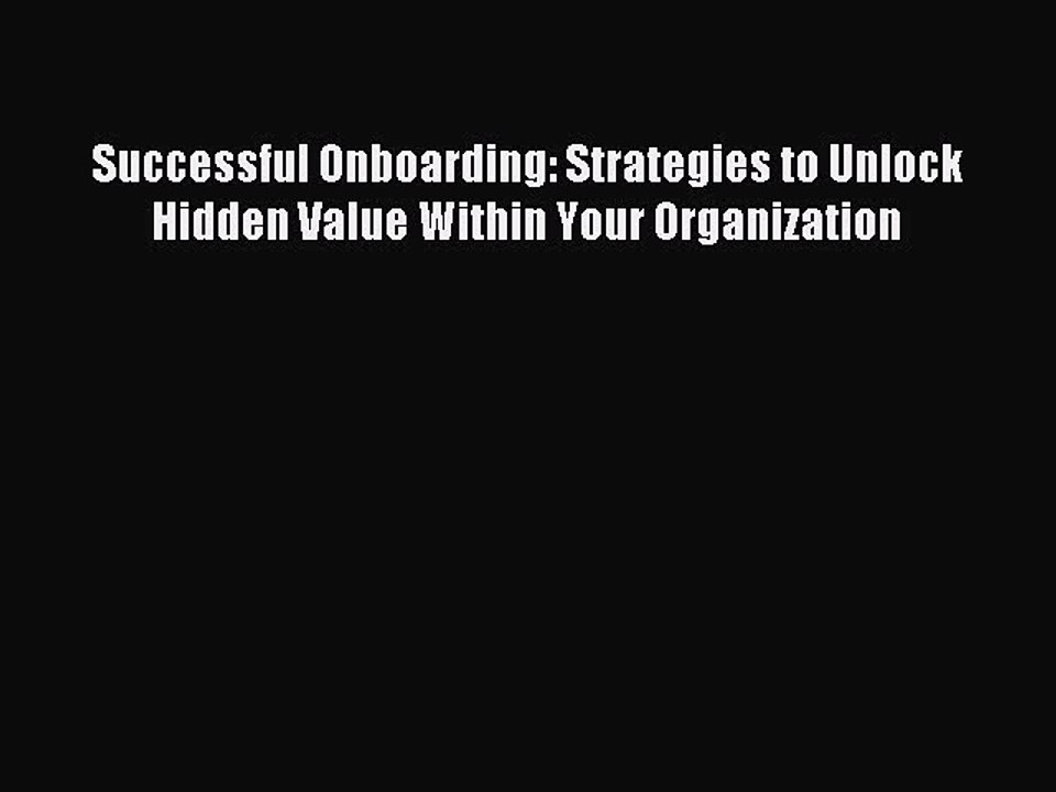 [Read PDF] Successful Onboarding: Strategies to Unlock Hidden Value Within Your Organization