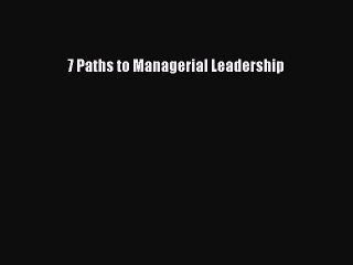 [Read PDF] 7 Paths to Managerial Leadership Ebook Online