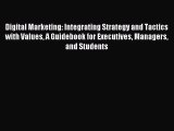 Read Digital Marketing: Integrating Strategy and Tactics with Values A Guidebook for Executives
