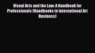 [Read Book] Visual Arts and the Law: A Handbook for Professionals (Handbooks in International