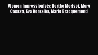 [Read Book] Women Impressionists: Berthe Morisot Mary Cassatt Eva Gonzalès Marie Bracquemond