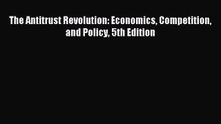 Read The Antitrust Revolution: Economics Competition and Policy 5th Edition Ebook Free